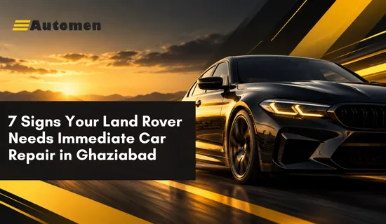 7 Signs Your Land Rover Needs Immediate Car Repair in Ghaziabad
